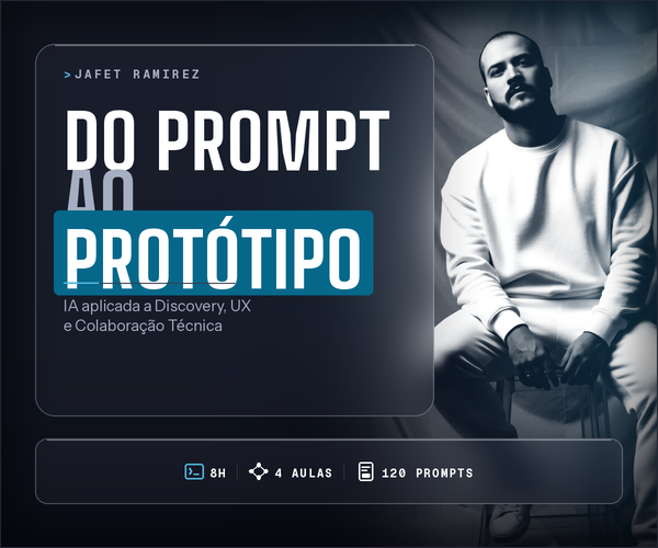 Capa do curso Do Prompt ao Protótipo — IA aplicada a Discovery, UX e Colaboração Técnica · 8h, 4 aulas, 120 prompts